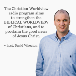 home page headshot The Christian Worldview host, David Wheaton